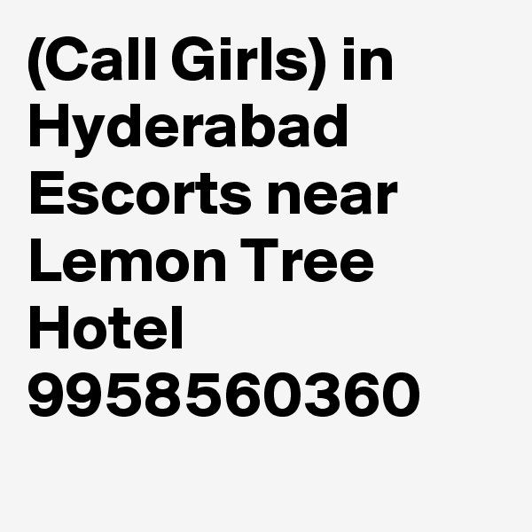 (Call Girls) in Hyderabad Escorts near Lemon Tree Hotel 9958560360
