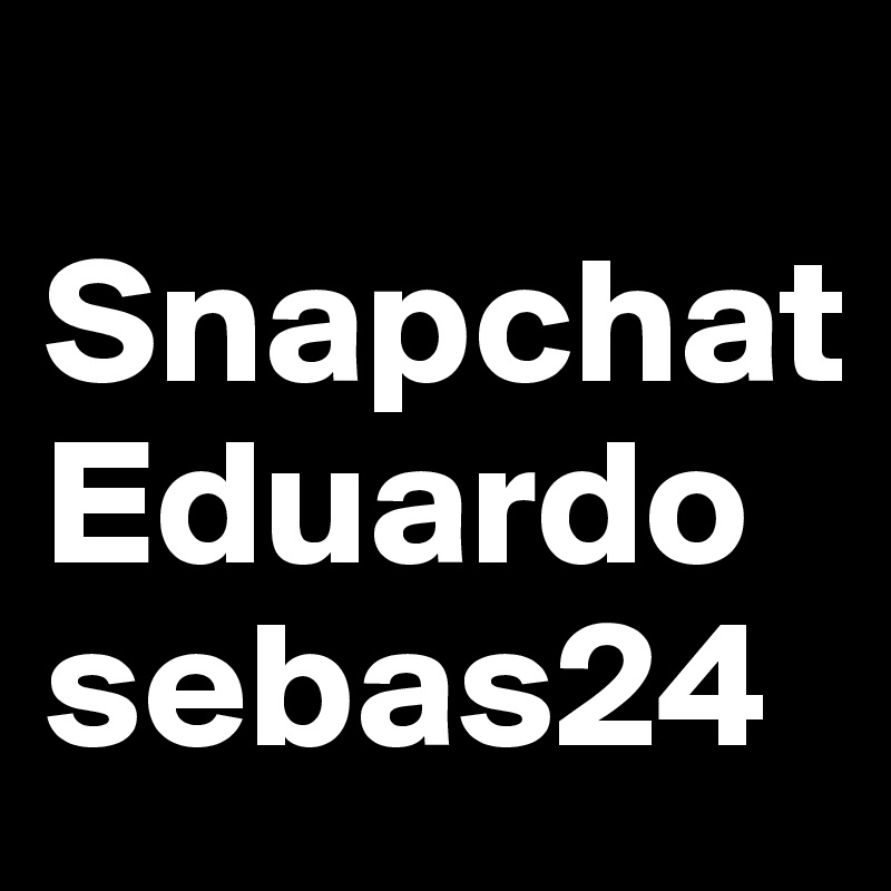  Snapchat
Eduardosebas24