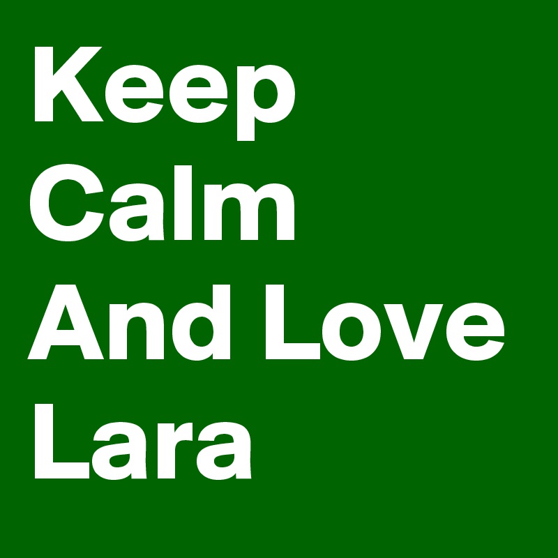 Keep Calm And Love Lara