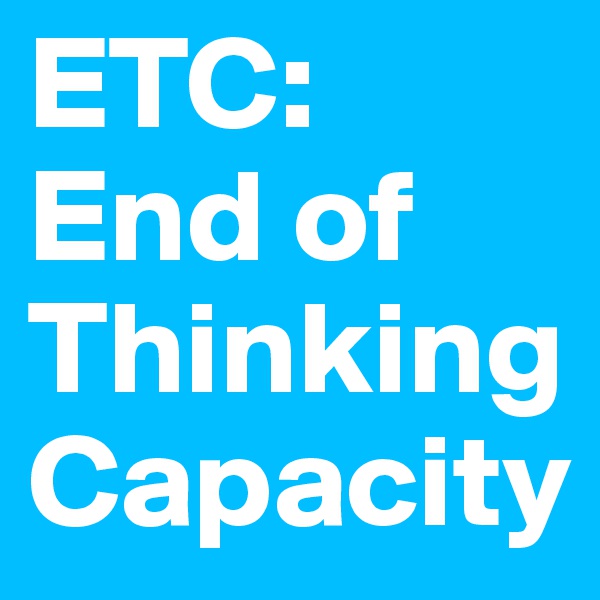ETC: End of Thinking Capacity
