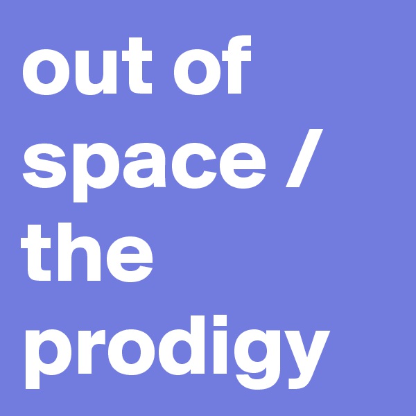 out of space / the prodigy 