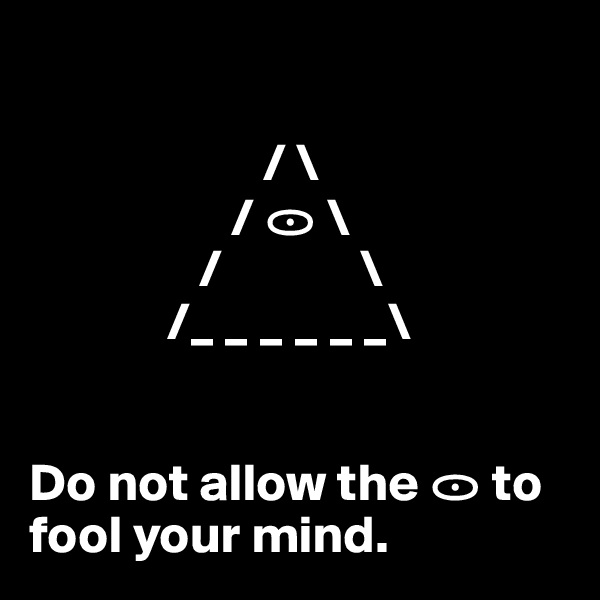   
 
                      / \
                   / ? \
                /             \
             /_ _ _ _ _ _\


Do not allow the ? to     fool your mind.