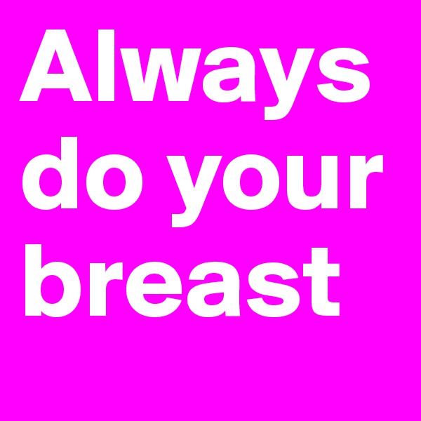 Always do your breast