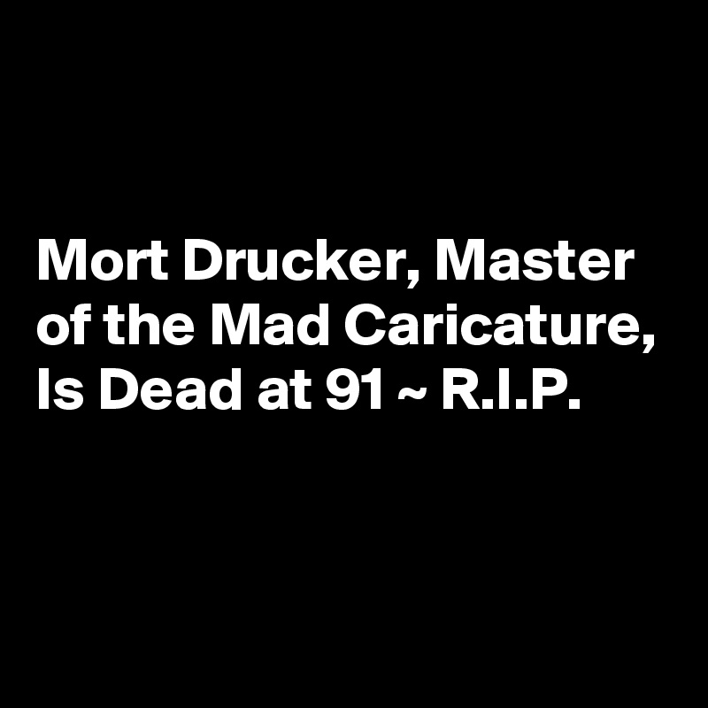 


Mort Drucker, Master of the Mad Caricature, Is Dead at 91 ~ R.I.P.


