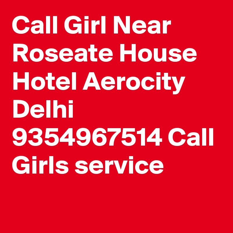 Call Girl Near Roseate House Hotel Aerocity Delhi 9354967514 Call Girls service
