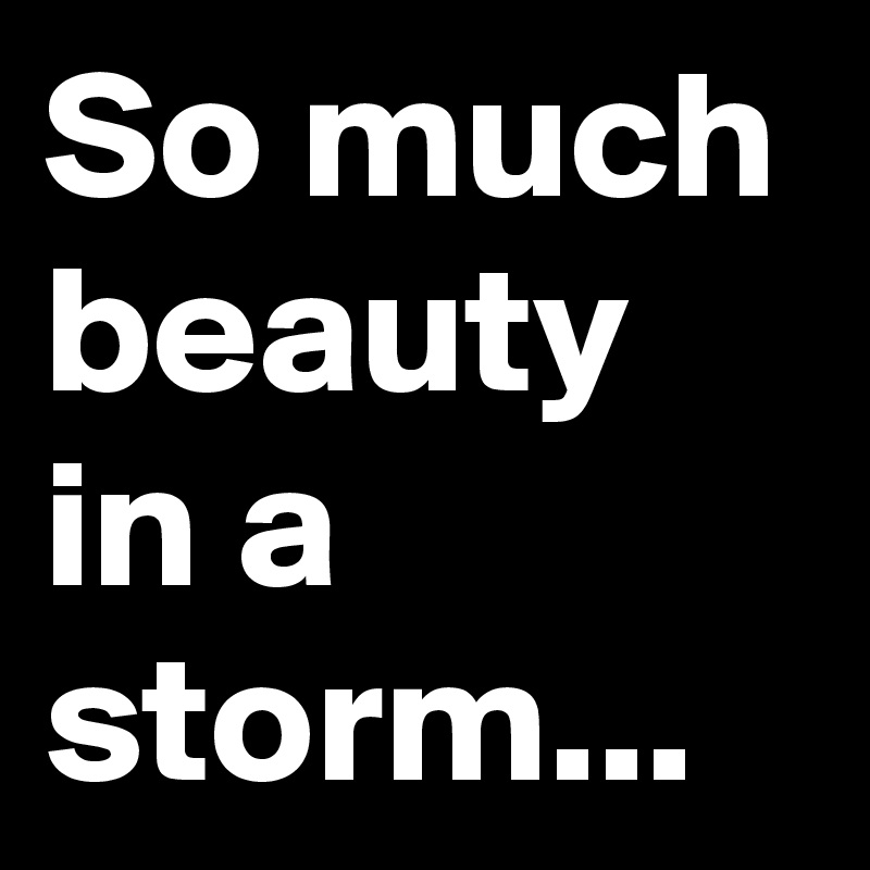 So much beauty in a storm...