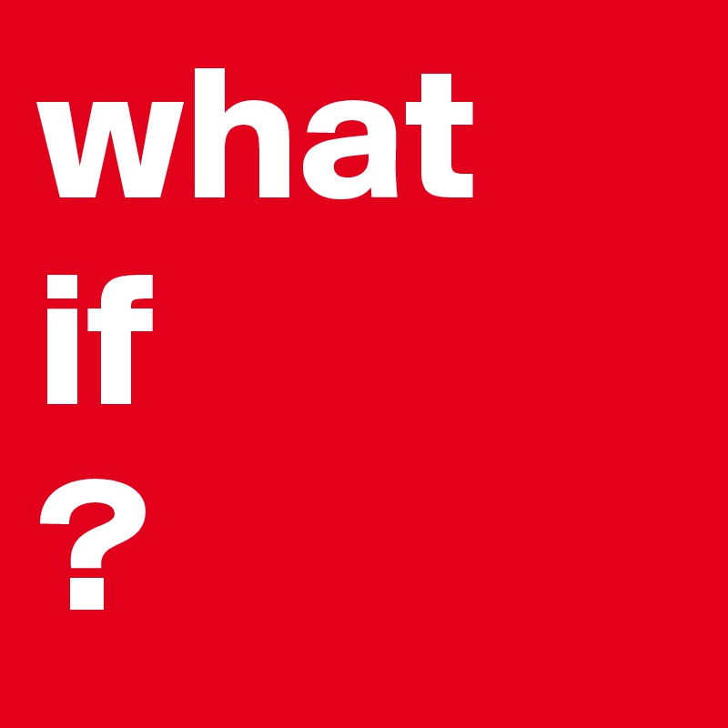 what
if
?