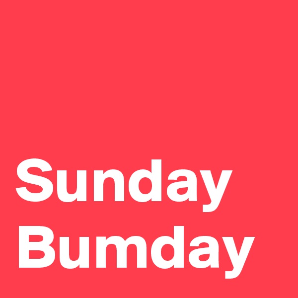 

Sunday
Bumday