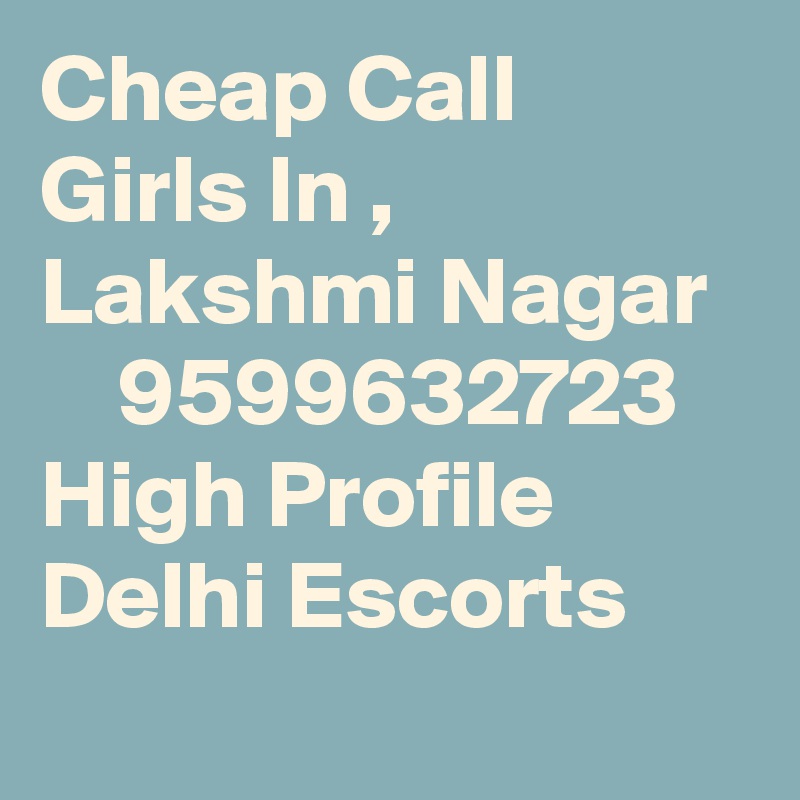Cheap Call Girls In , Lakshmi Nagar      9599632723    High Profile Delhi Escorts
