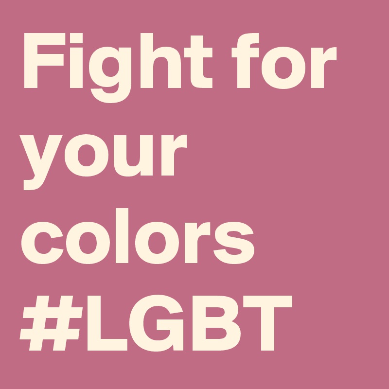 Fight for your colors
#LGBT