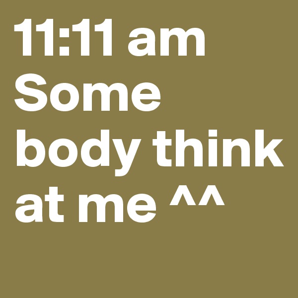 11:11 am
Some body think at me ^^