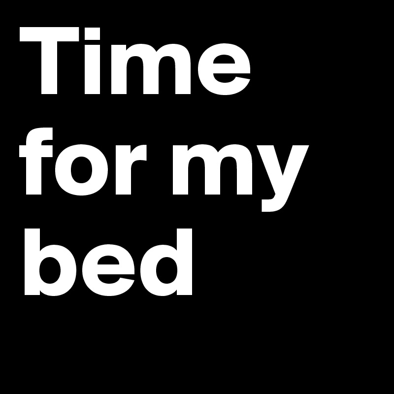 Time for my bed 