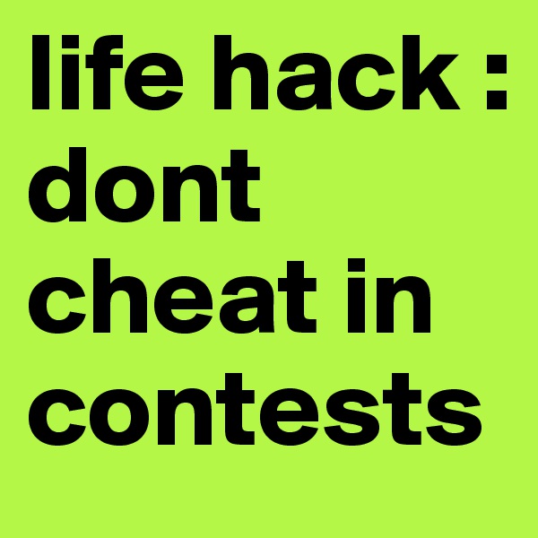 life hack :
dont cheat in contests