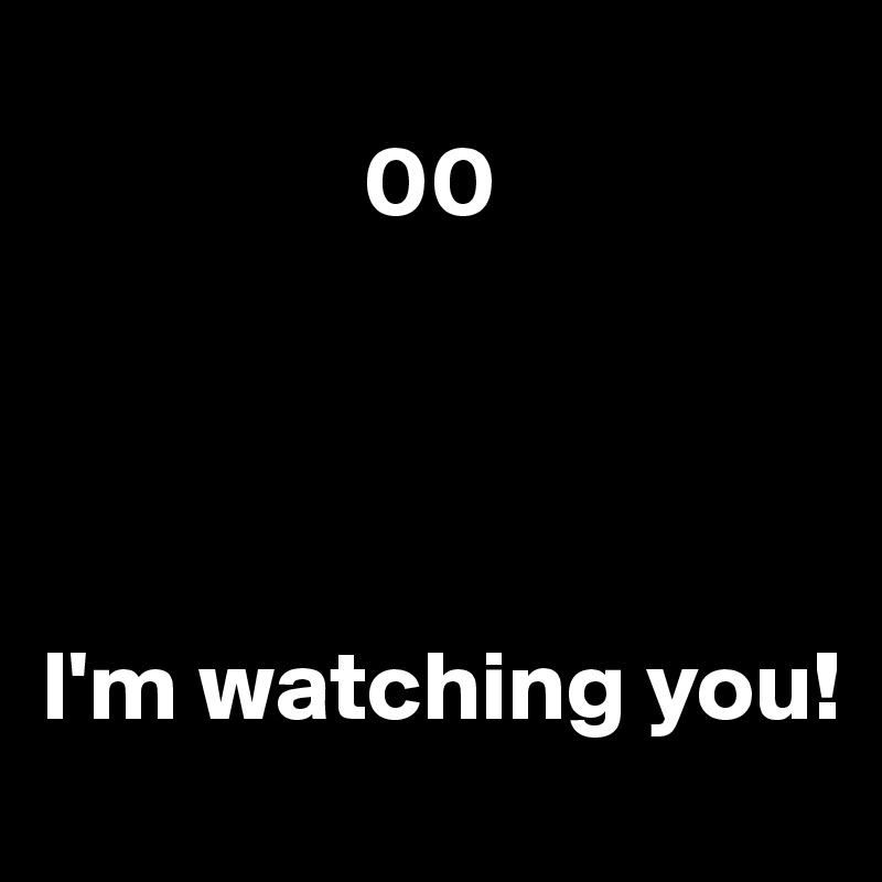         
                00




I'm watching you!