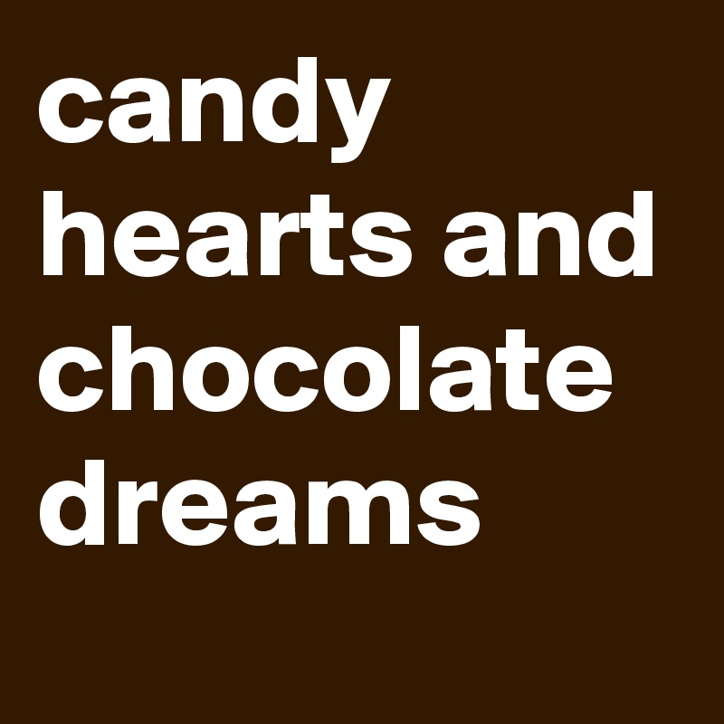candy hearts and chocolate dreams