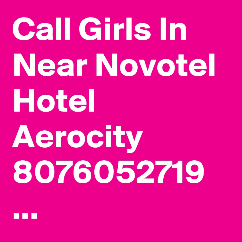 Call Girls In Near Novotel Hotel Aerocity 8076052719 ...