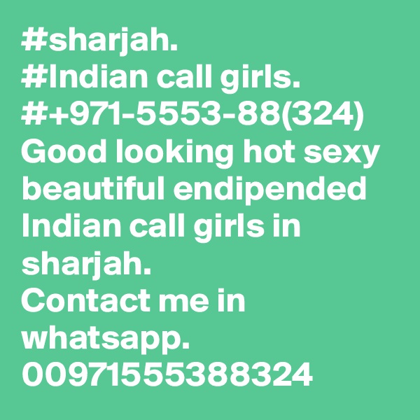 #sharjah.
#Indian call girls. #+971-5553-88(324)
Good looking hot sexy beautiful endipended Indian call girls in sharjah.
Contact me in whatsapp.
00971555388324 