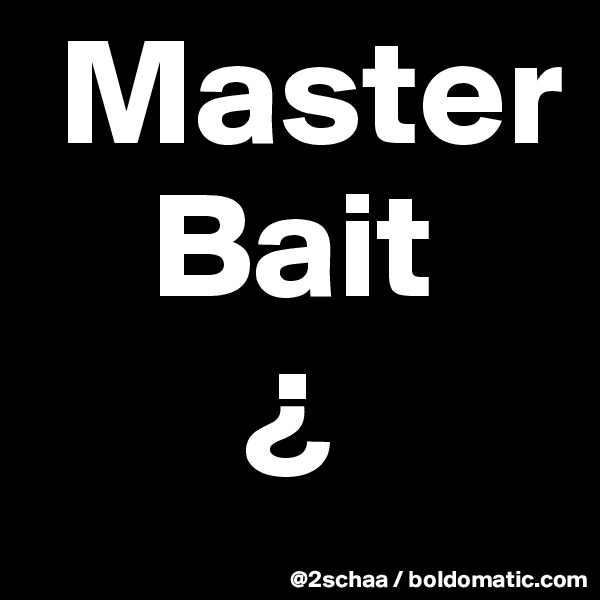  Master
    Bait
       ¿