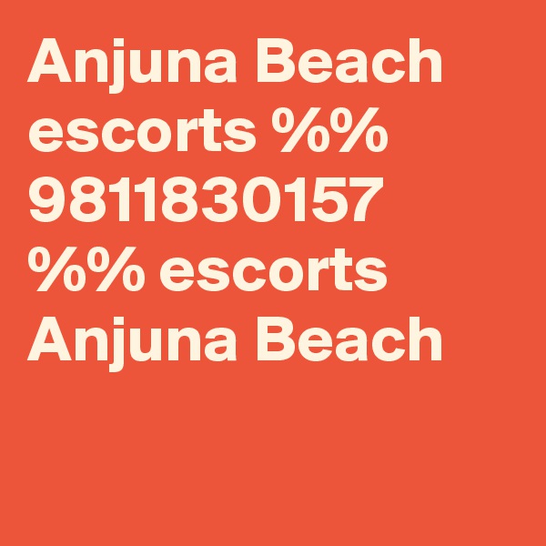 Anjuna Beach escorts %% 9811830157 %% escorts Anjuna Beach

