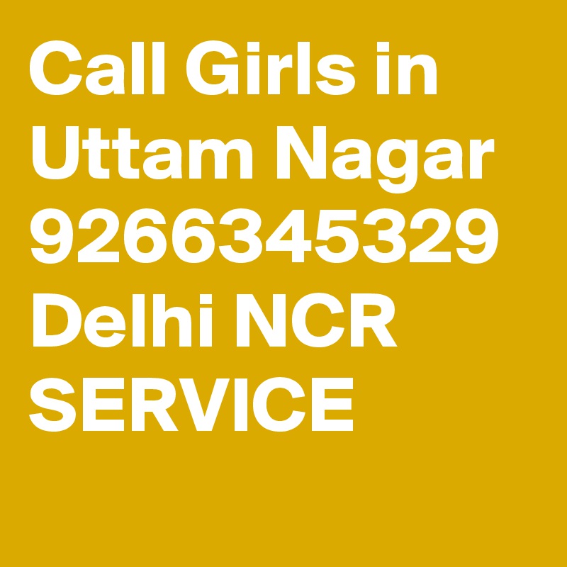 Call Girls in Uttam Nagar 9266345329 Delhi NCR SERVICE
