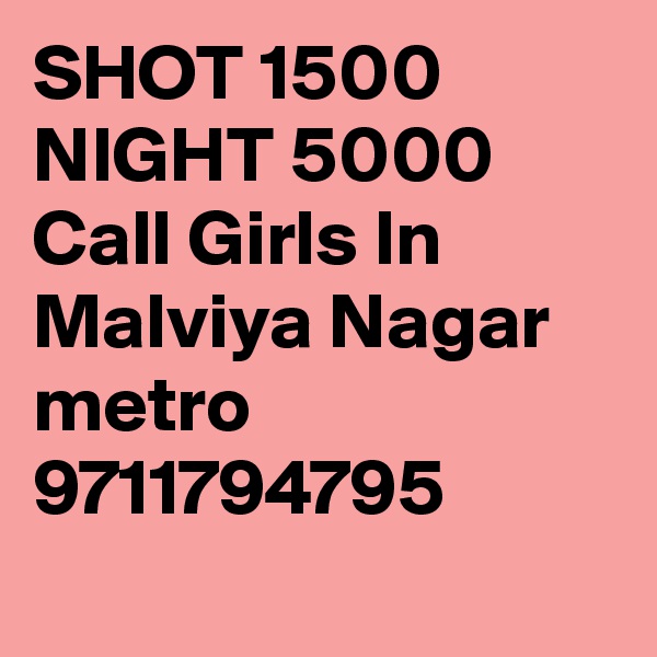 SHOT 1500 NIGHT 5000 Call Girls In Malviya Nagar metro 9711794795
