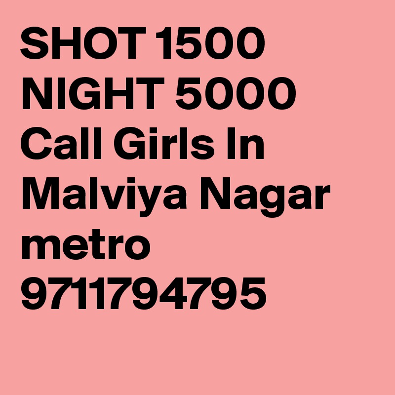 SHOT 1500 NIGHT 5000 Call Girls In Malviya Nagar metro 9711794795
