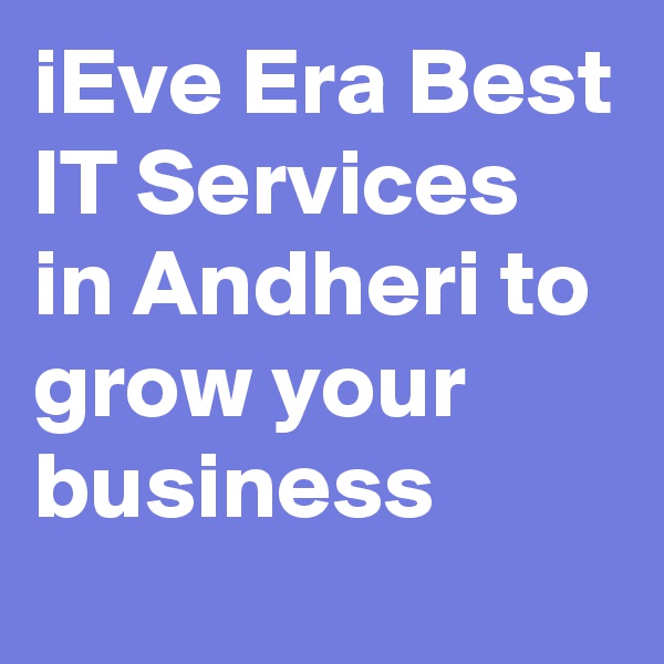 iEve Era Best IT Services in Andheri to grow your business