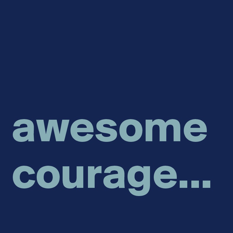 

awesome courage...