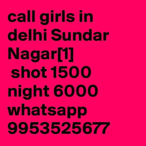 call girls in delhi Sundar Nagar[1]
 shot 1500 night 6000 whatsapp 9953525677