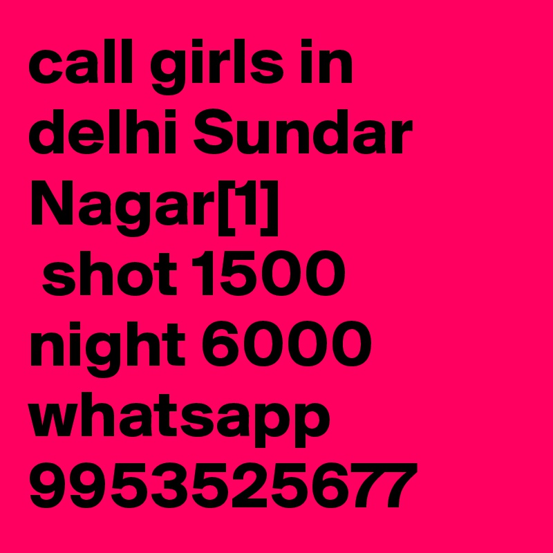 call girls in delhi Sundar Nagar[1]
 shot 1500 night 6000 whatsapp 9953525677