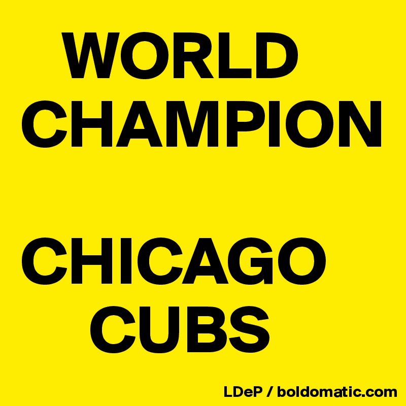    WORLD
CHAMPION

CHICAGO
     CUBS