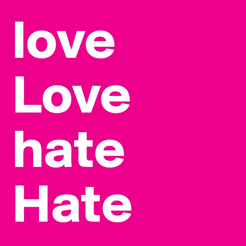 love Love
hate
Hate