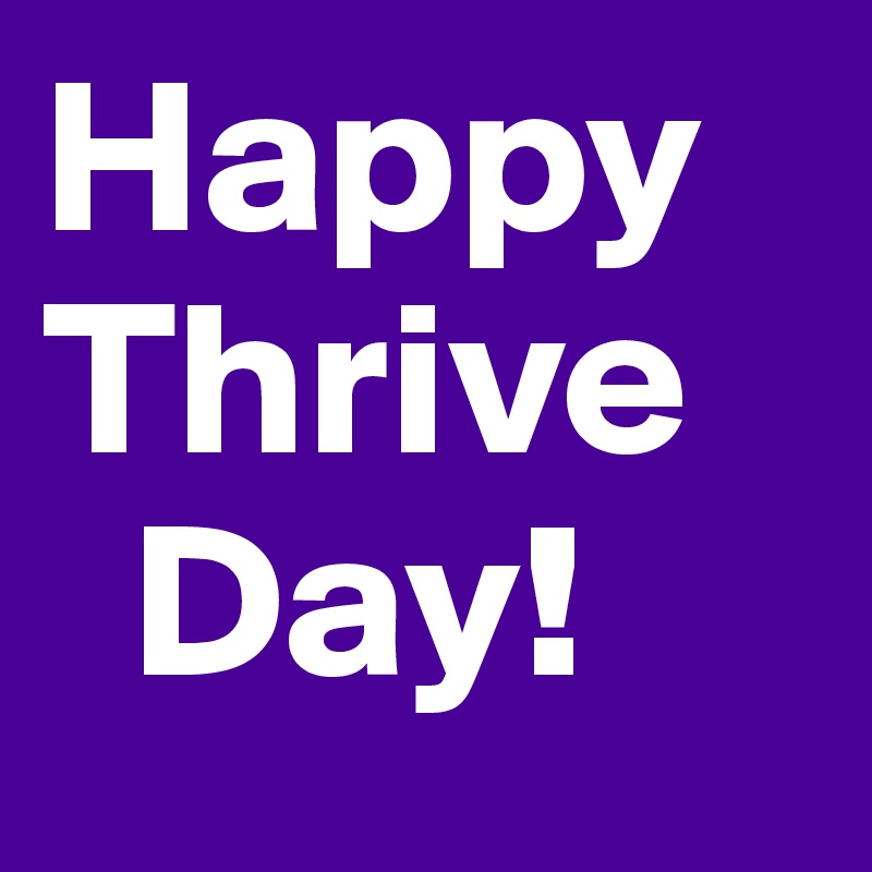 Happy 
Thrive
  Day! 
