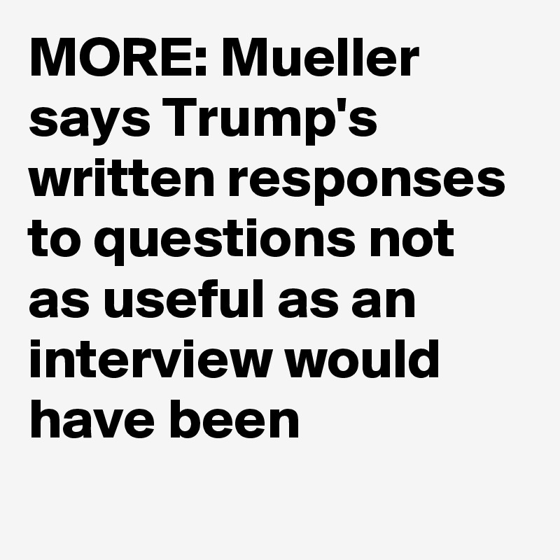 MORE: Mueller says Trump's written responses to questions not as useful as an interview would have been