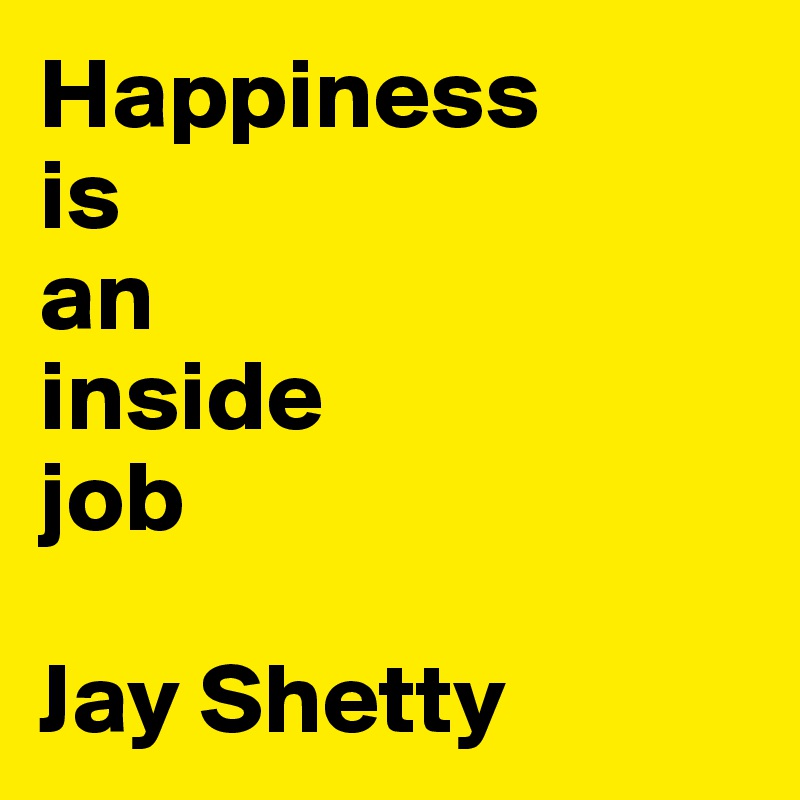 Happiness 
is 
an 
inside 
job

Jay Shetty