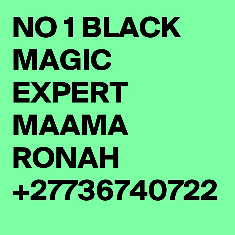 NO 1 BLACK MAGIC EXPERT MAAMA RONAH +27736740722