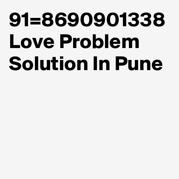 91=8690901338 Love Problem Solution In Pune