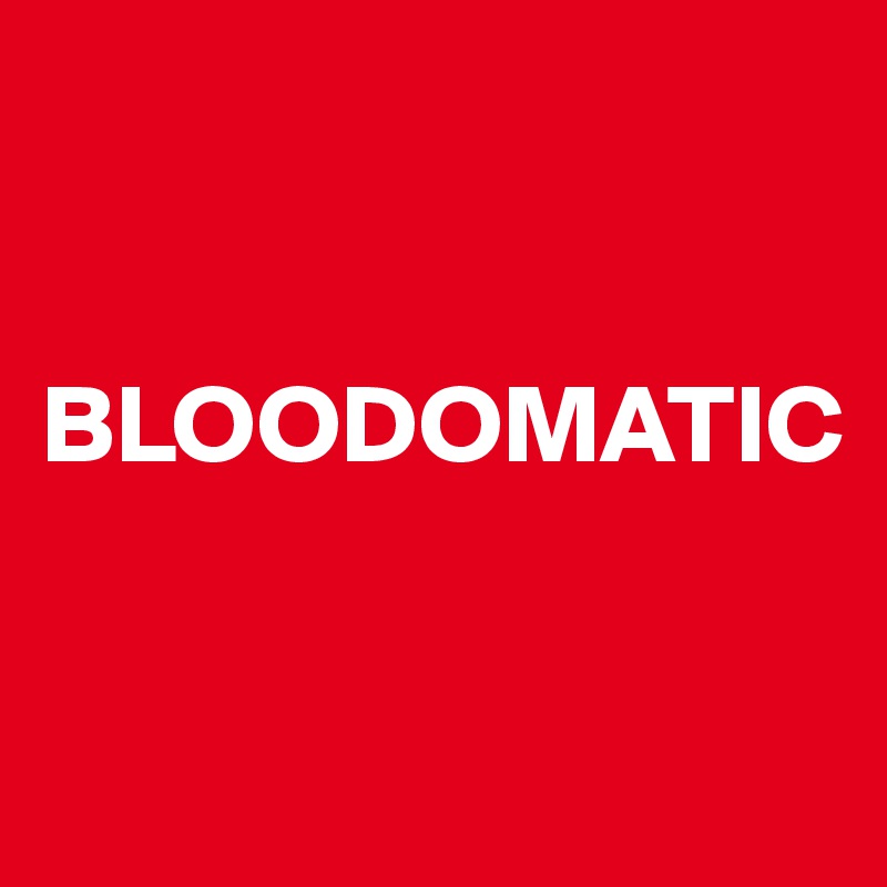 


BLOODOMATIC

