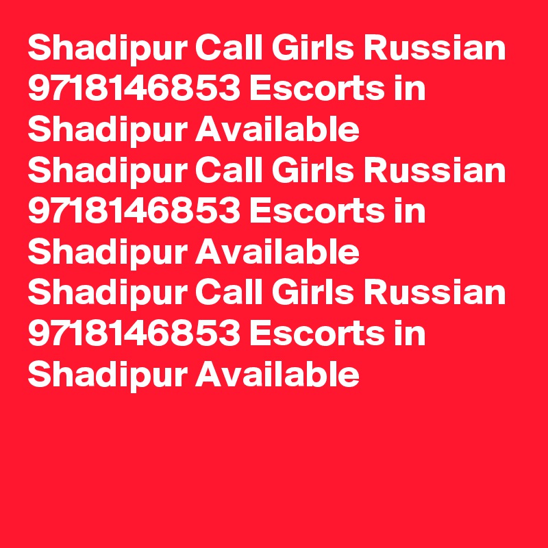 Shadipur Call Girls Russian 9718146853 Escorts in Shadipur Available
Shadipur Call Girls Russian 9718146853 Escorts in Shadipur Available
Shadipur Call Girls Russian 9718146853 Escorts in Shadipur Available
