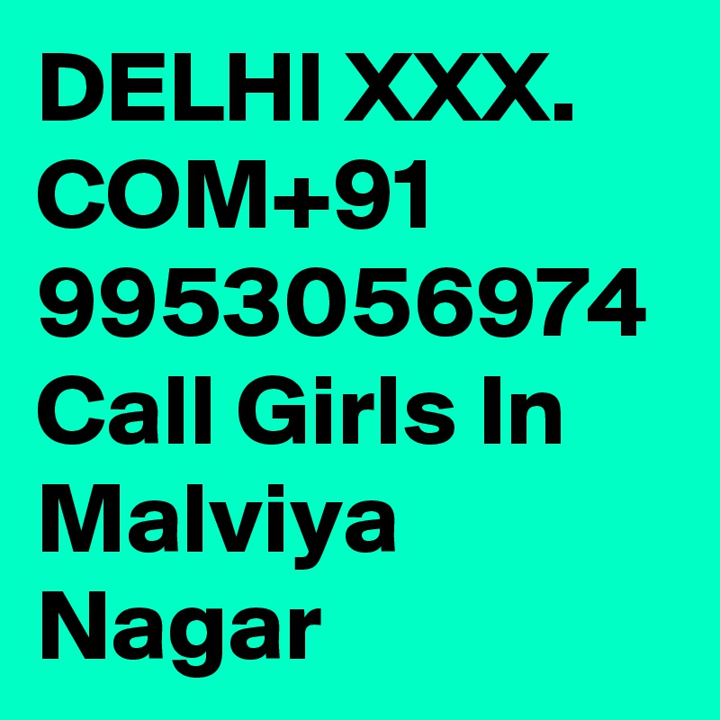 DELHI XXX. COM+91 9953056974  Call Girls In Malviya Nagar