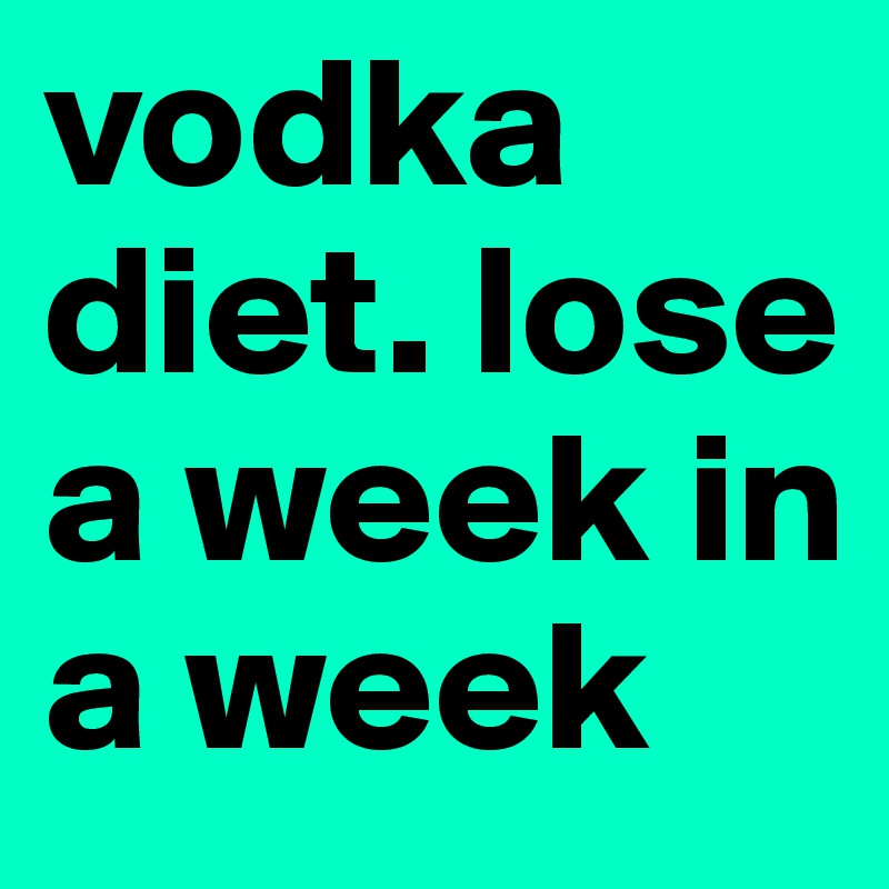 vodka diet. lose a week in a week