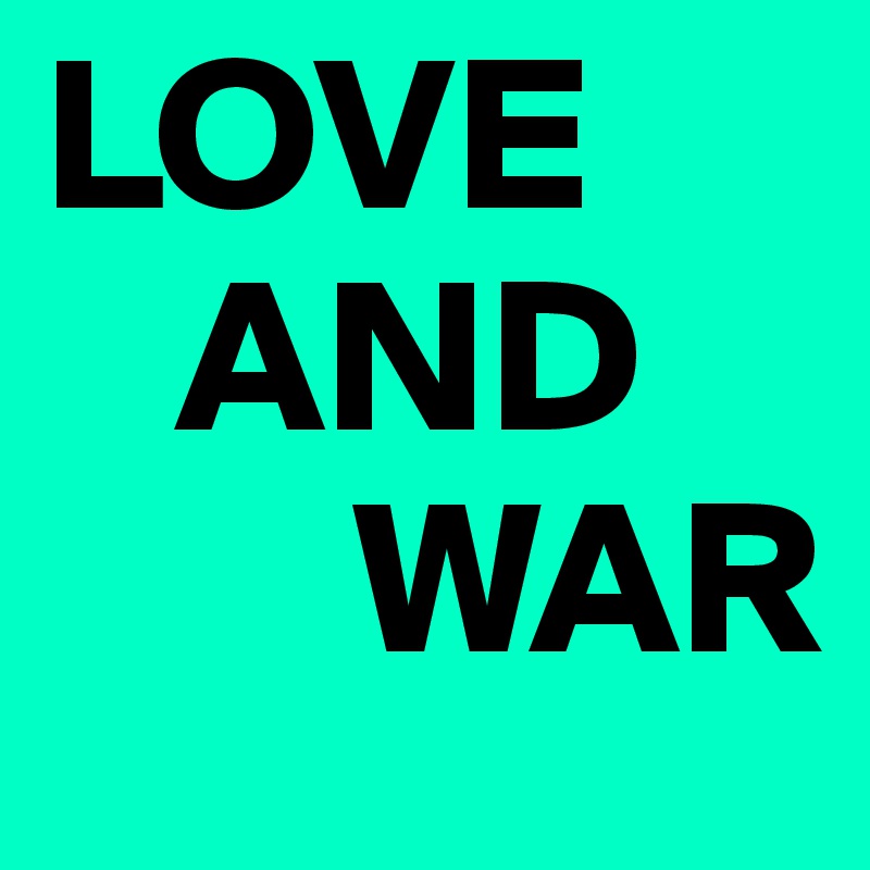 LOVE
   AND
       WAR