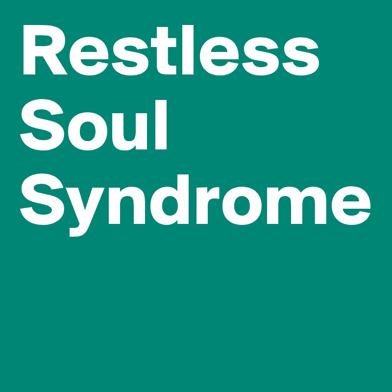 Restless
Soul
Syndrome
