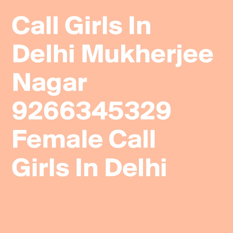 Call Girls In Delhi Mukherjee Nagar 9266345329 Female Call Girls In Delhi
