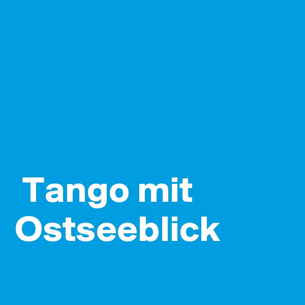 


      
 Tango mit Ostseeblick
