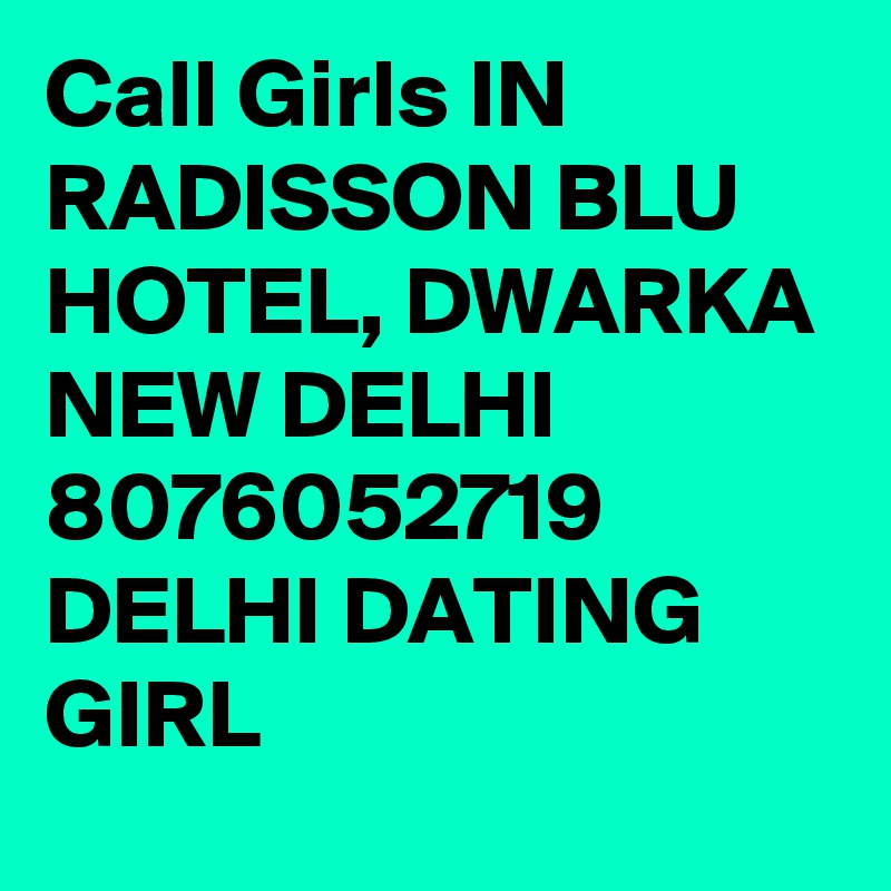 Call Girls IN RADISSON BLU HOTEL, DWARKA NEW DELHI 8076052719 DELHI DATING GIRL