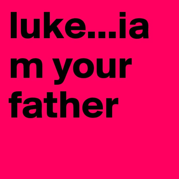 luke...iam your father 
