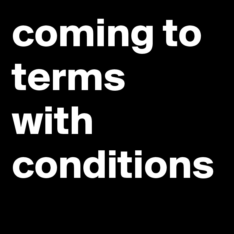 coming to terms with conditions