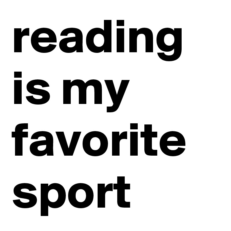reading is my favorite sport