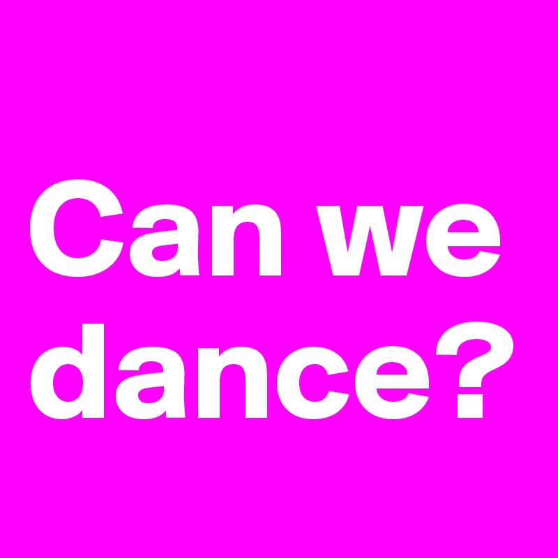 
Can we dance?